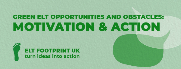 Green ELT opportunities and obstacles event - motivation and action